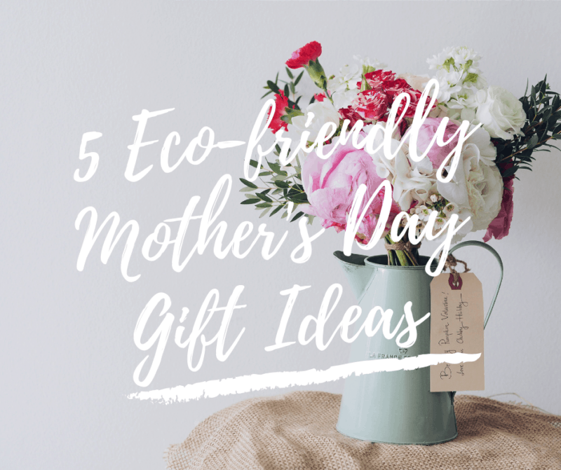 5 Ecofriendly Mother’s Day Gift Ideas Simply Living Green